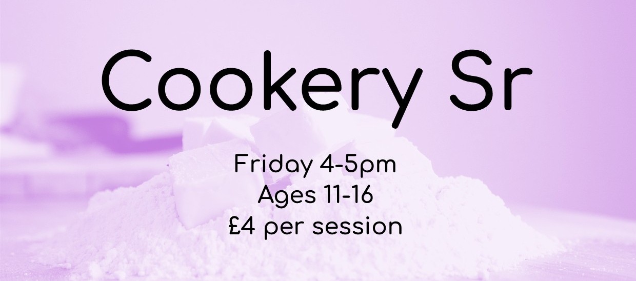 Cookery Sr Friday 4-5pm Ages 11-14 £4 per session