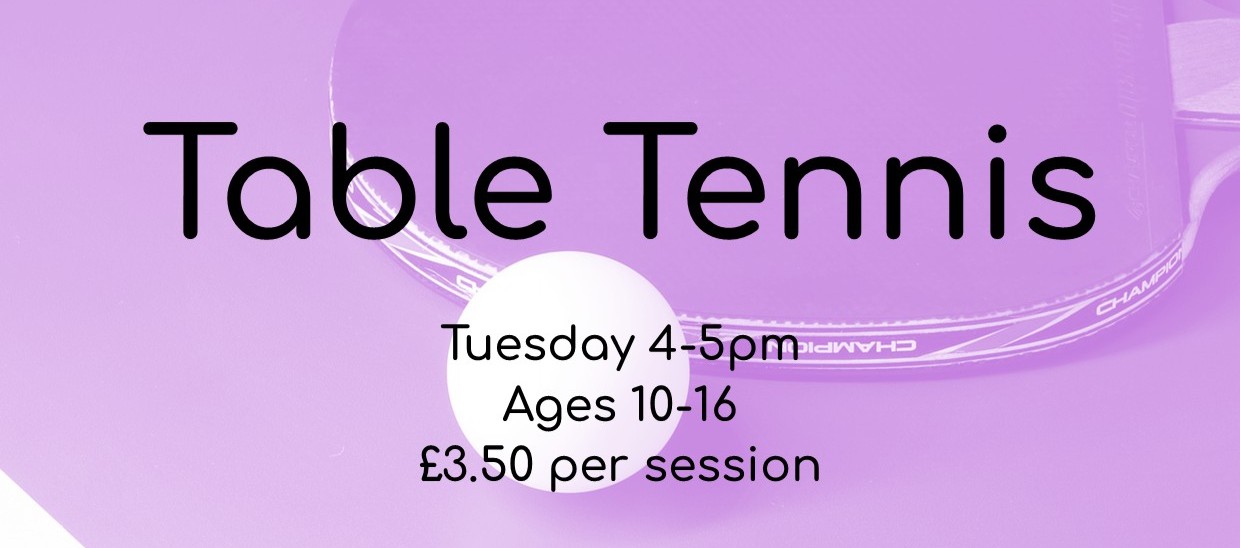 Table Tennis Tuesday 4-5pm Ages 10-16 £3.50 per session